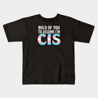 Bold of You To assume I'm Cis Kids T-Shirt